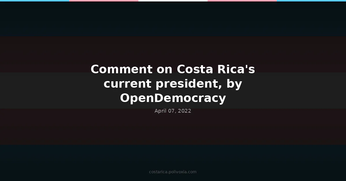 Comment on Costa Rica’s current president, by OpenDemocracy.