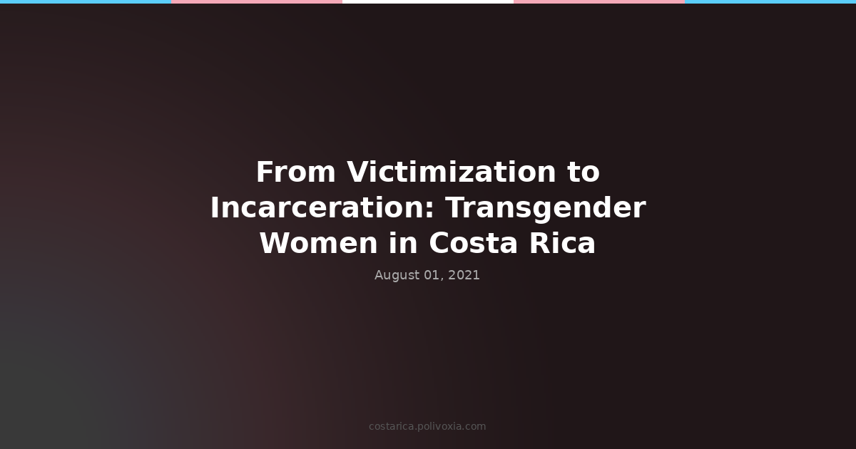 From Victimization to Incarceration: Transgender Women in Costa Rica.
