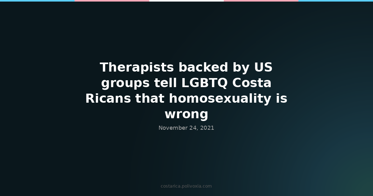 Therapists backed by US groups tell LGBTQ Costa Ricans that homosexuality is ‘wrong’.