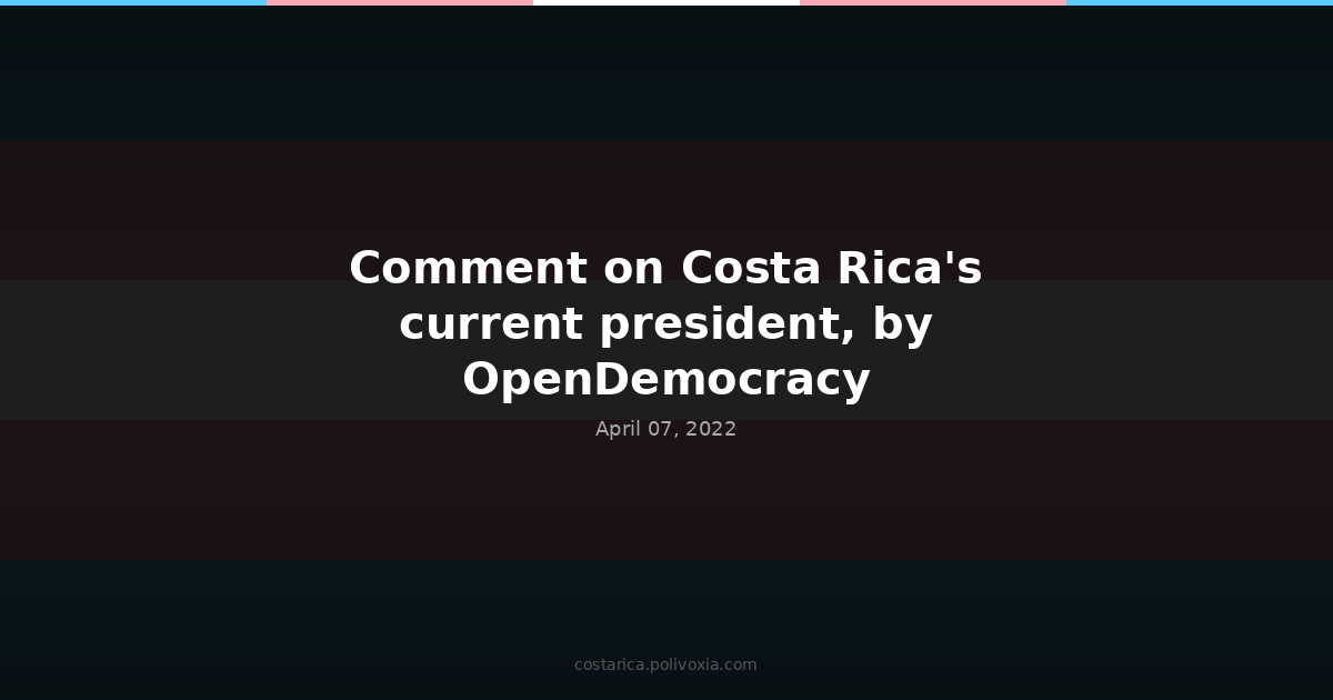 Comment on Costa Rica’s current president, by OpenDemocracy.