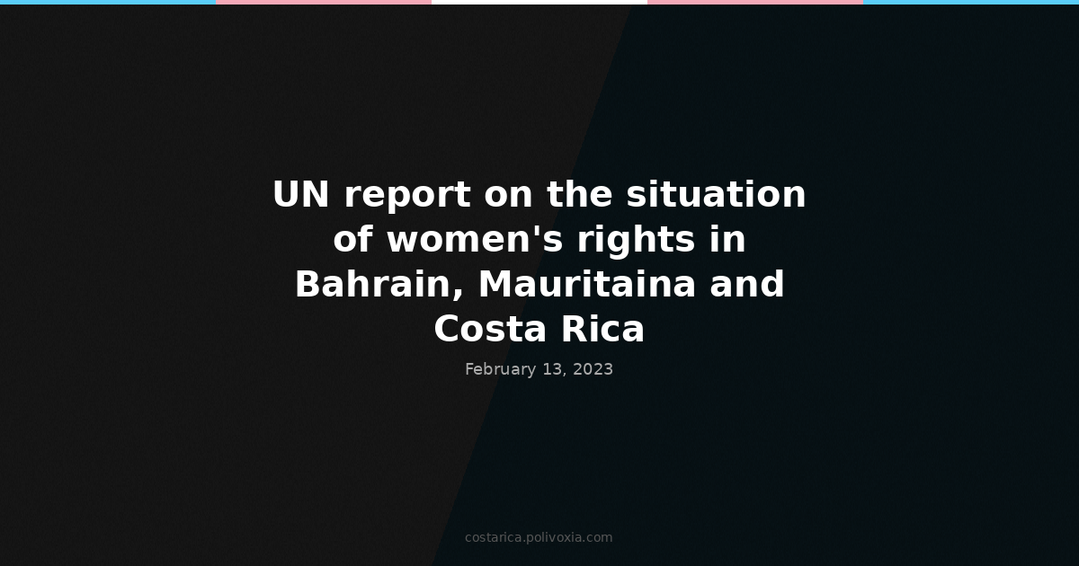 UN report on the situation of women’s rights in Bahrain, Mauritaina and Costa Rica.