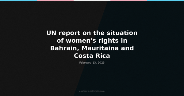 UN report on the situation of women’s rights in Bahrain, Mauritaina and Costa Rica.