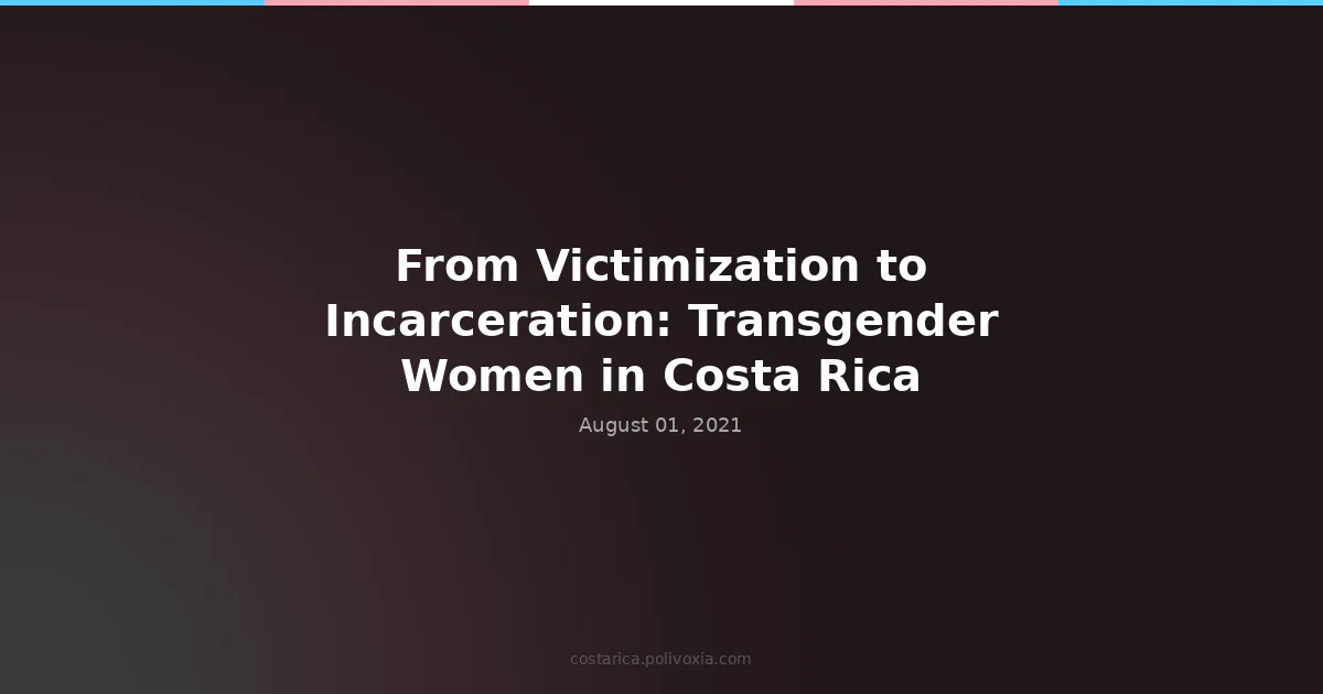 From Victimization to Incarceration: Transgender Women in Costa Rica.