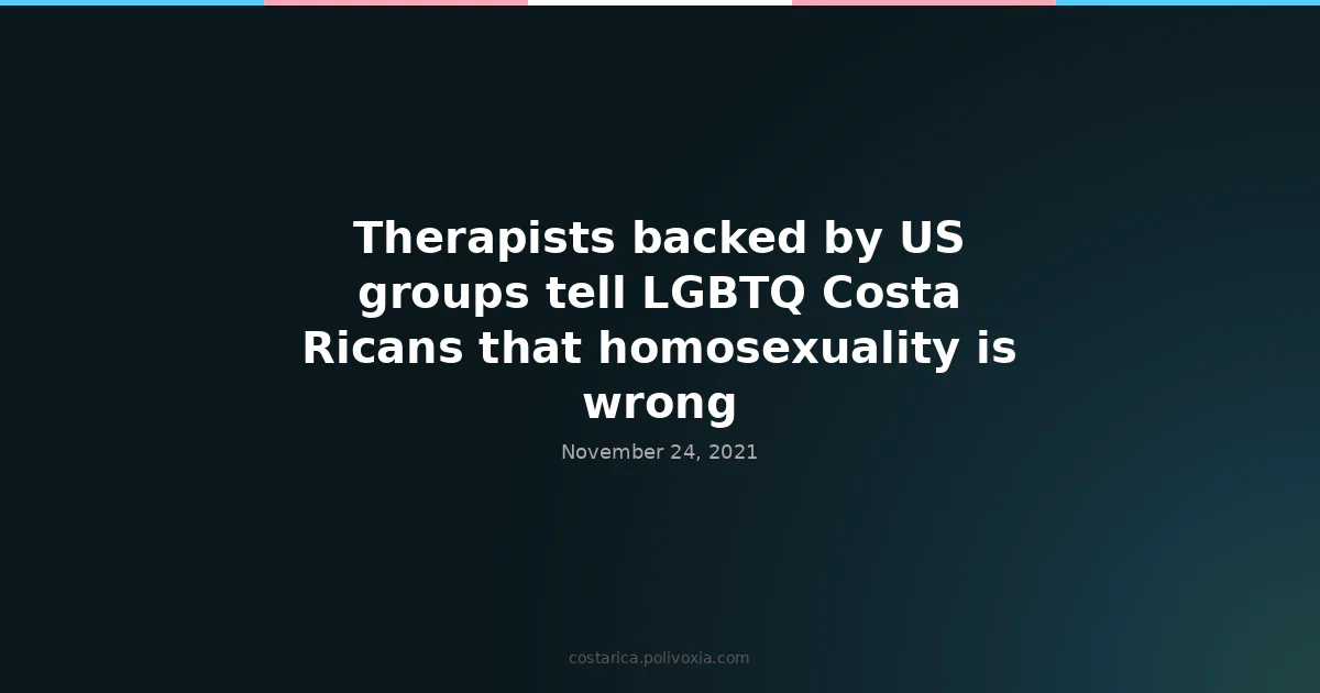 Therapists backed by US groups tell LGBTQ Costa Ricans that homosexuality is ‘wrong’.