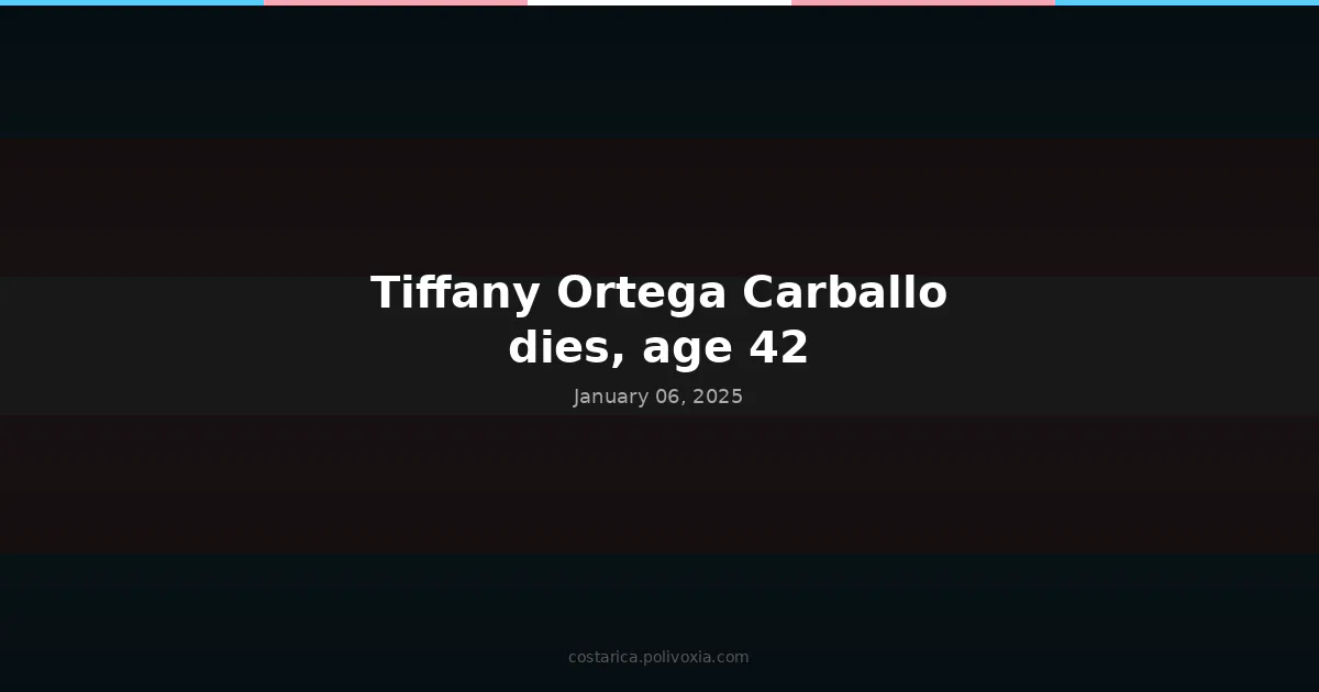 Tiffany Ortega Carballo dies, age 42.