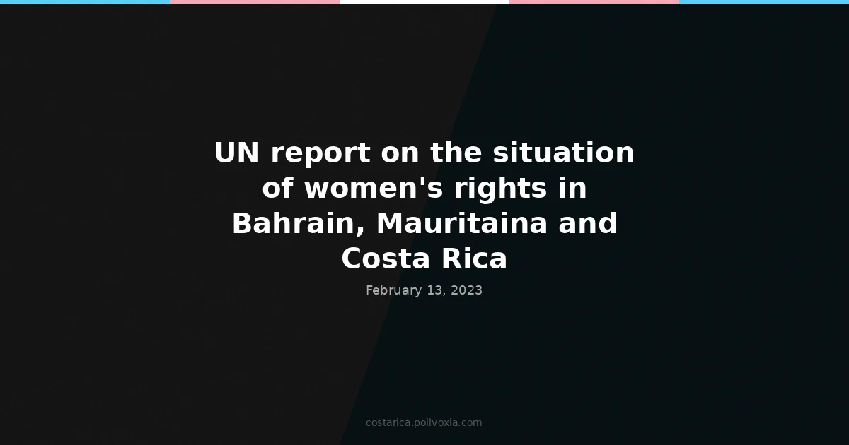 UN report on the situation of women’s rights in Bahrain, Mauritaina and Costa Rica.